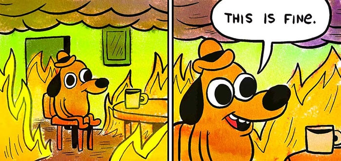 A cartoon image of a dog with a small brown hat sitting on a chair surrounded by a room that's on fire, while he is sipping coffee calmly and saying "this is fine." This is meant to illustrate what's happening as part of the five ways that tourism marketers often fool themselves.