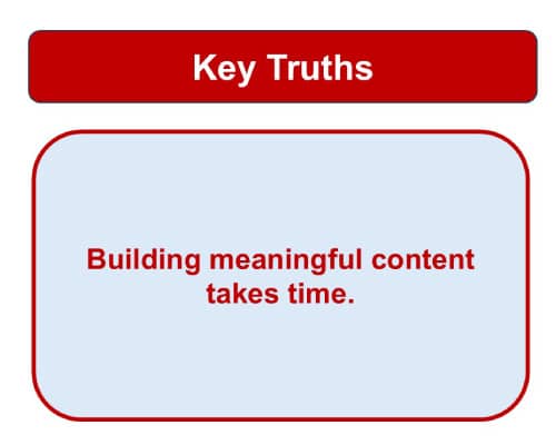A slide with Key Truths written in white copy on a red rectangle and a large box with a light blue background that features red copy saying "building meaningful content takes time."